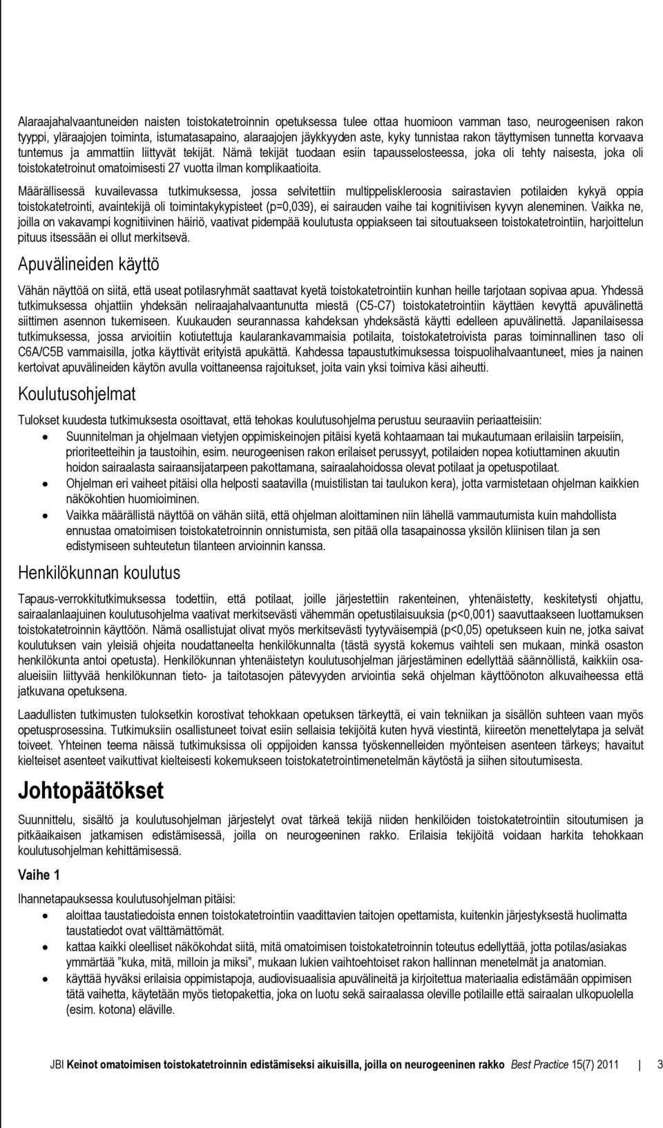 Nämä tekijät tuodaan esiin tapausselosteessa, joka oli tehty naisesta, joka oli toistokatetroinut omatoimisesti 27 vuotta ilman komplikaatioita.