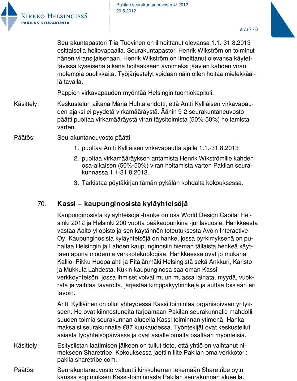 Pappien virkavapauden myöntää Helsingin tuomiokapituli. Keskustelun aikana Marja Huhta ehdotti, että Antti Kylliäisen virkavapauden ajaksi ei pyydetä virkamääräystä.