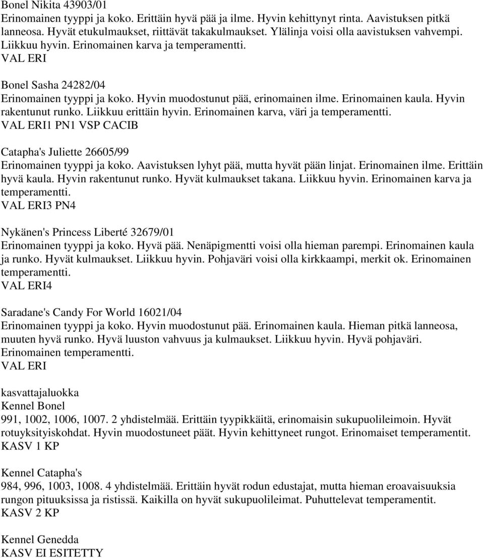 Hyvin rakentunut runko. Liikkuu erittäin hyvin. Erinomainen karva, väri ja VAL ERI1 PN1 VSP CACIB Catapha's Juliette 26605/99 Erinomainen tyyppi ja koko.