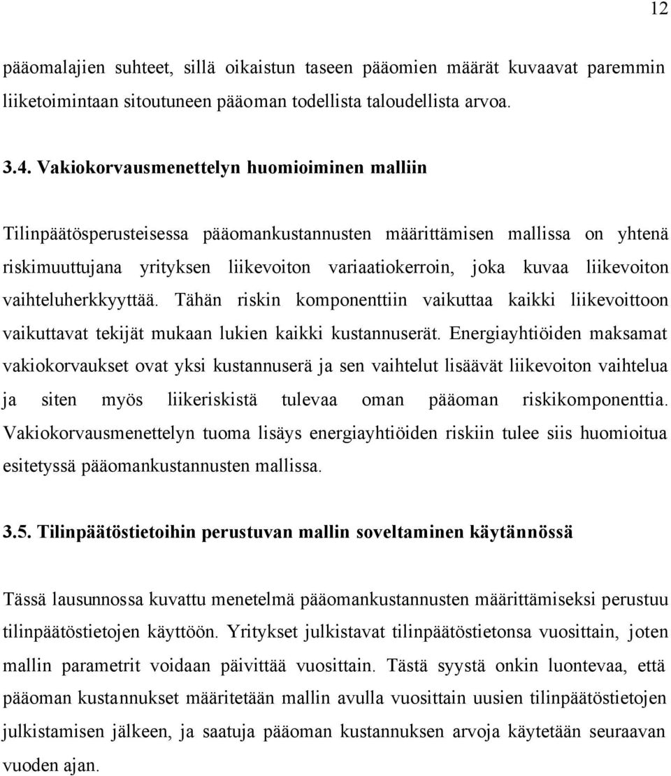 liikevoiton vaihteluherkkyyttää. Tähän riskin komponenttiin vaikuttaa kaikki liikevoittoon vaikuttavat tekijät mukaan lukien kaikki kustannuserät.