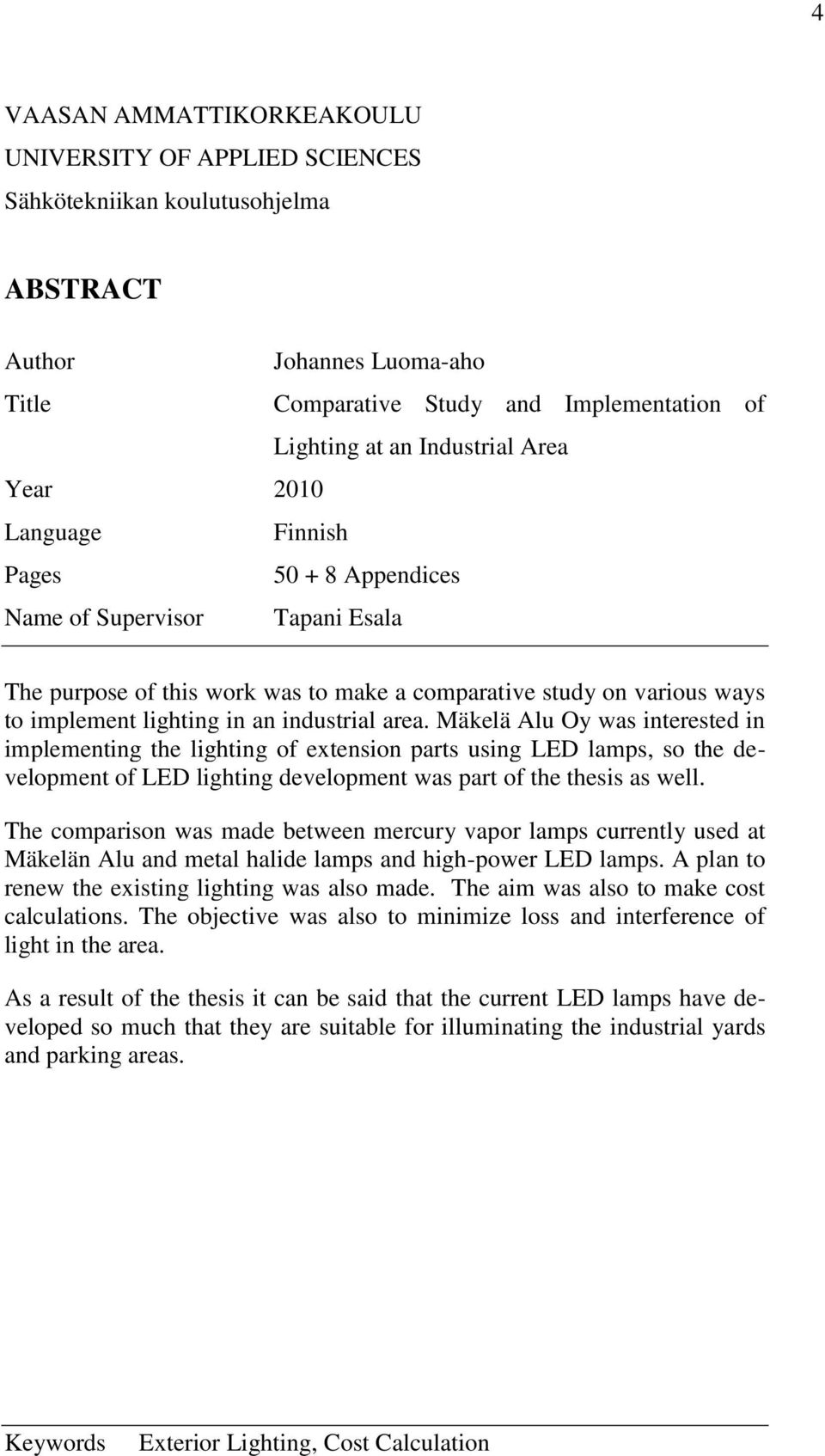 area. Mäkelä Alu Oy was interested in implementing the lighting of extension parts using LED lamps, so the development of LED lighting development was part of the thesis as well.