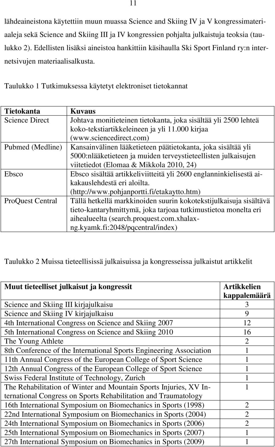 Taulukko 1 Tutkimuksessa käytetyt elektroniset tietokannat Tietokanta Science Direct Pubmed (Medline) Ebsco ProQuest Central Kuvaus Johtava monitieteinen tietokanta, joka sisältää yli 2500 lehteä