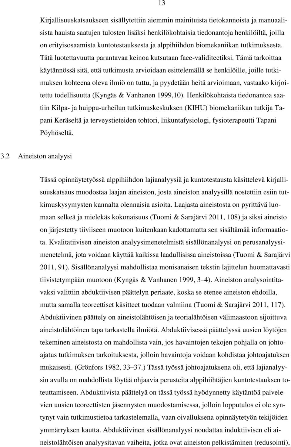 Tämä tarkoittaa käytännössä sitä, että tutkimusta arvioidaan esittelemällä se henkilöille, joille tutkimuksen kohteena oleva ilmiö on tuttu, ja pyydetään heitä arvioimaan, vastaako kirjoitettu