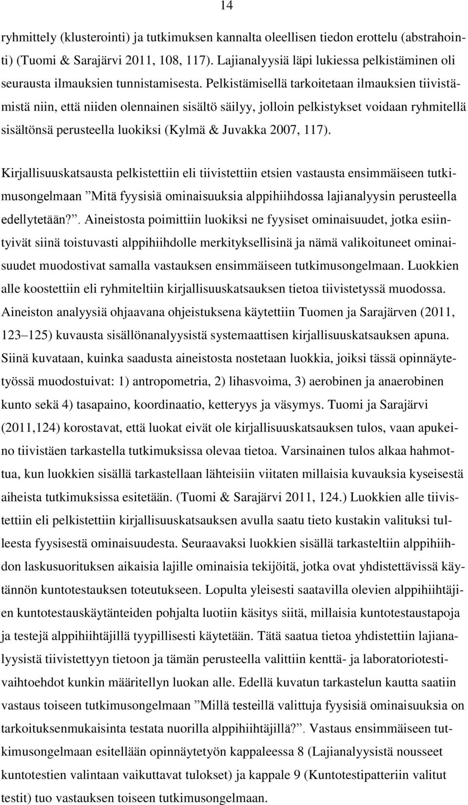 Pelkistämisellä tarkoitetaan ilmauksien tiivistämistä niin, että niiden olennainen sisältö säilyy, jolloin pelkistykset voidaan ryhmitellä sisältönsä perusteella luokiksi (Kylmä & Juvakka 2007, 117).