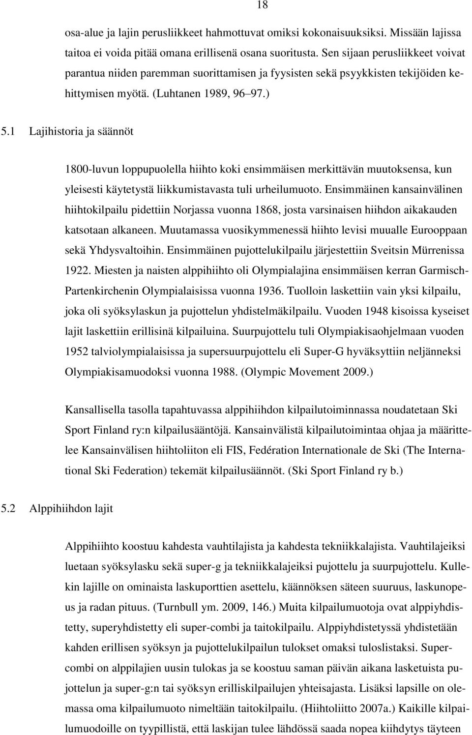 1 Lajihistoria ja säännöt 1800-luvun loppupuolella hiihto koki ensimmäisen merkittävän muutoksensa, kun yleisesti käytetystä liikkumistavasta tuli urheilumuoto.