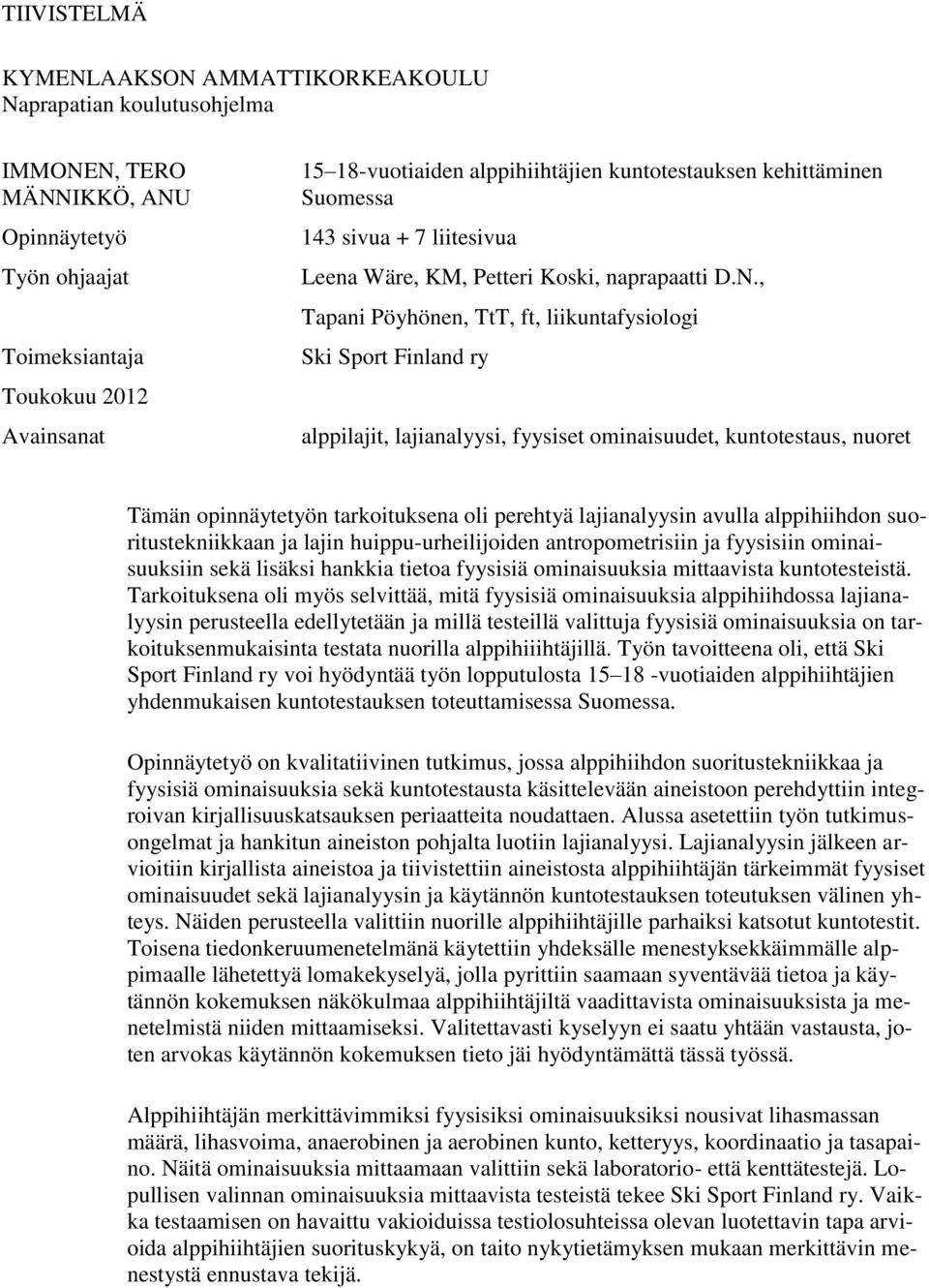 , Tapani Pöyhönen, TtT, ft, liikuntafysiologi Ski Sport Finland ry alppilajit, lajianalyysi, fyysiset ominaisuudet, kuntotestaus, nuoret Tämän opinnäytetyön tarkoituksena oli perehtyä lajianalyysin