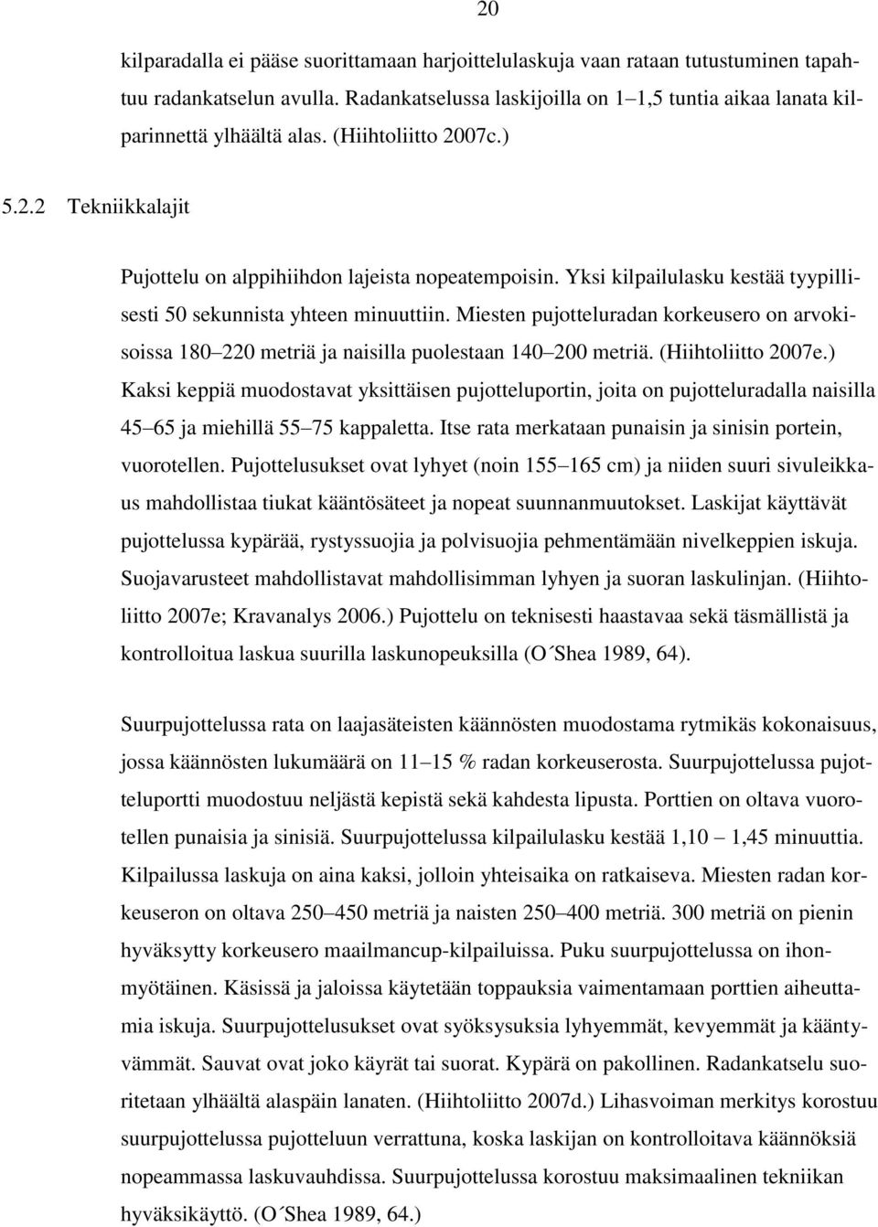 Miesten pujotteluradan korkeusero on arvokisoissa 180 220 metriä ja naisilla puolestaan 140 200 metriä. (Hiihtoliitto 2007e.