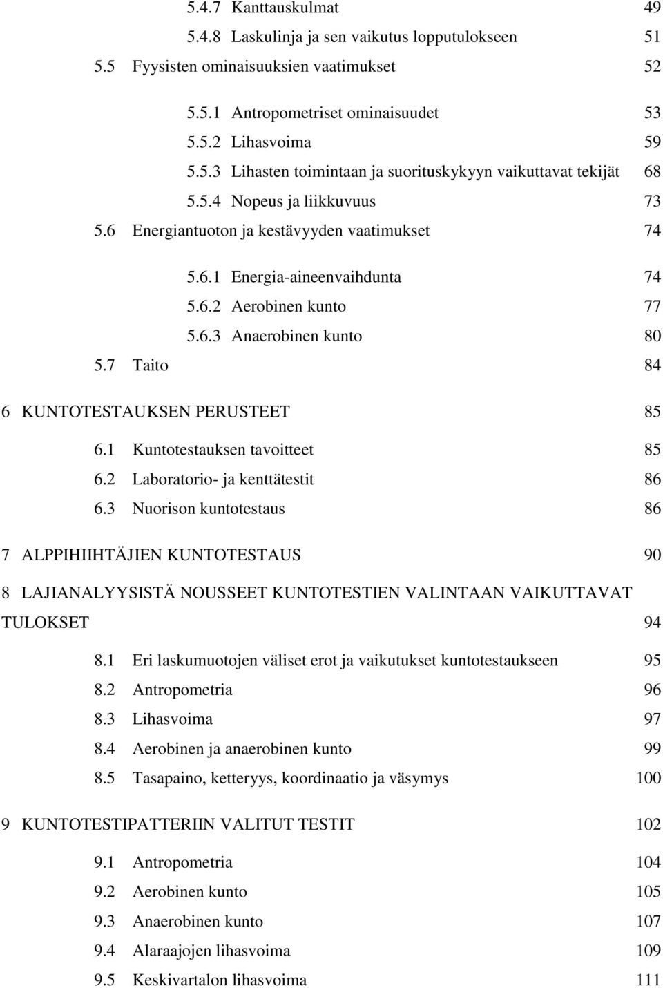 7 Taito 84 6 KUNTOTESTAUKSEN PERUSTEET 85 6.1 Kuntotestauksen tavoitteet 85 6.2 Laboratorio- ja kenttätestit 86 6.