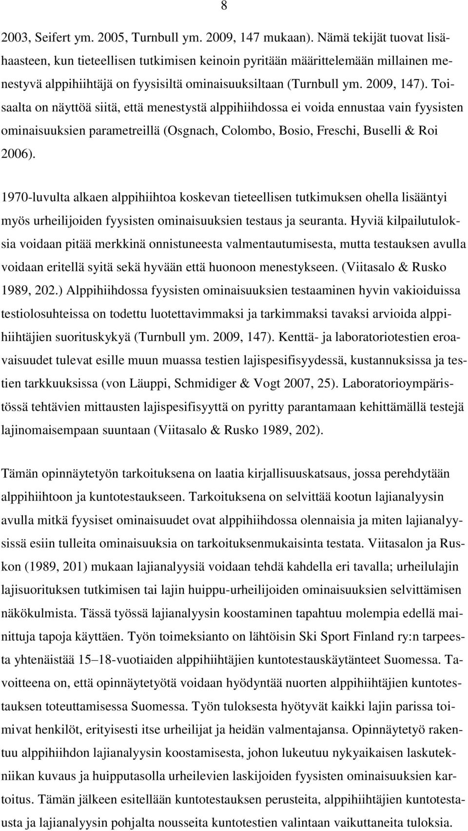 Toisaalta on näyttöä siitä, että menestystä alppihiihdossa ei voida ennustaa vain fyysisten ominaisuuksien parametreillä (Osgnach, Colombo, Bosio, Freschi, Buselli & Roi 2006).