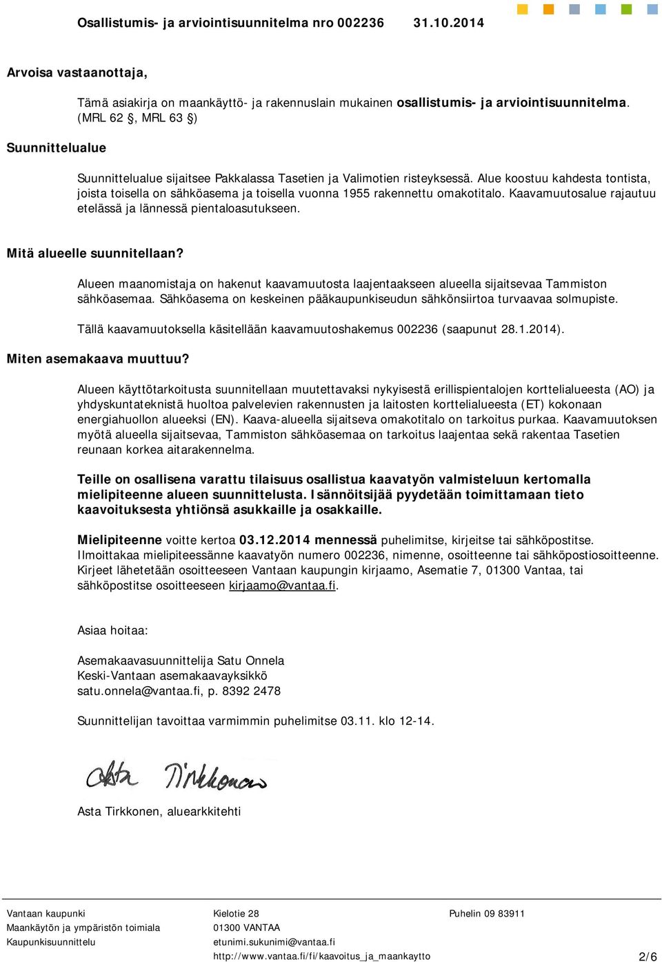 Alue koostuu kahdesta tontista, joista toisella on sähköasema ja toisella vuonna 1955 rakennettu omakotitalo. Kaavamuutosalue rajautuu etelässä ja lännessä pientaloasutukseen.
