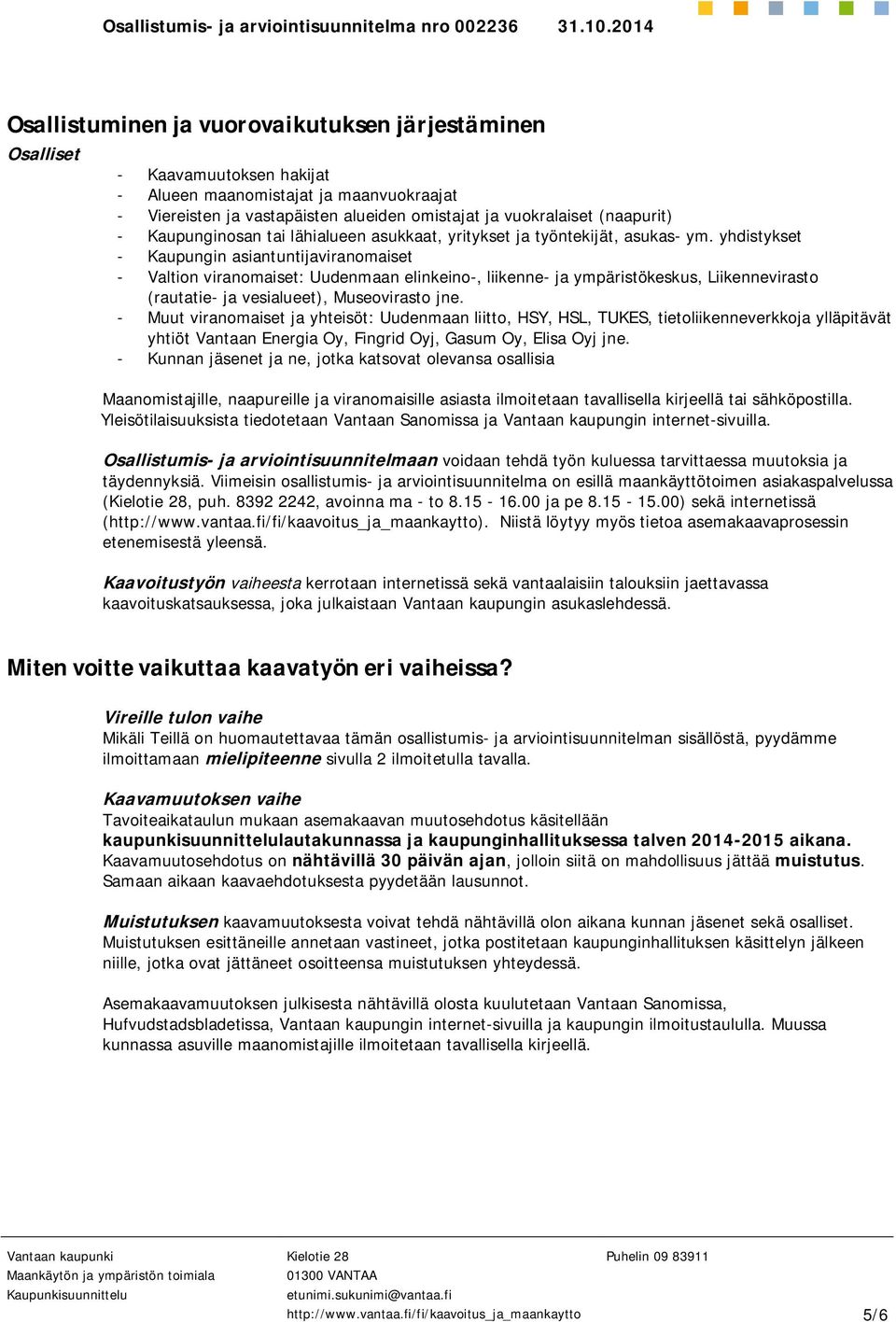 yhdistykset - Kaupungin asiantuntijaviranomaiset - Valtion viranomaiset: Uudenmaan elinkeino-, liikenne- ja ympäristökeskus, Liikennevirasto (rautatie- ja vesialueet), Museovirasto jne.