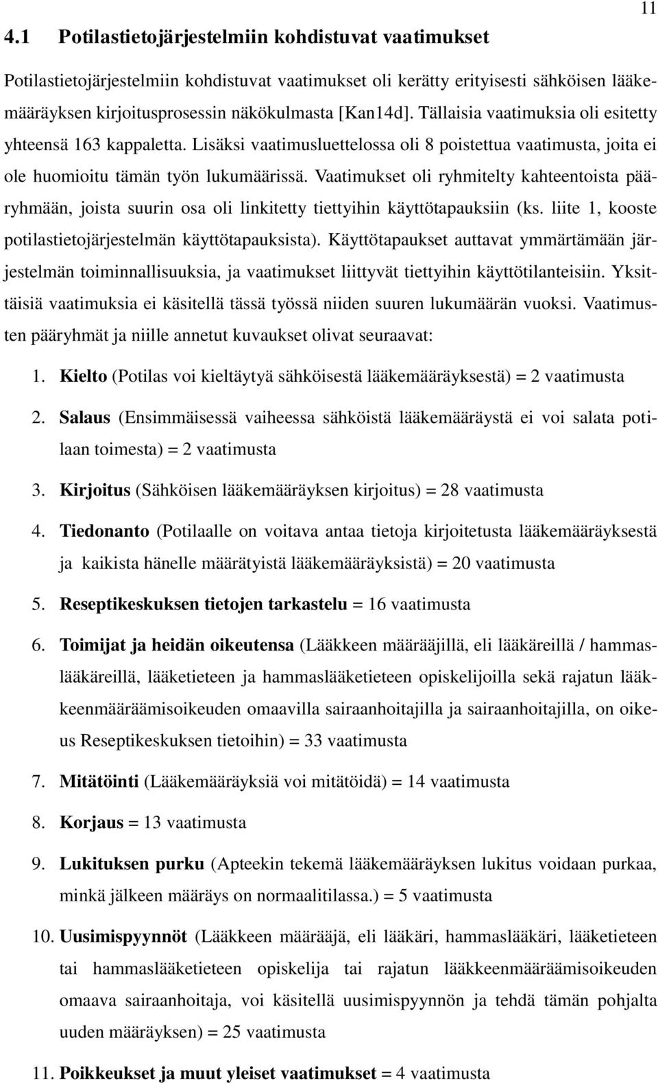 Vaatimukset oli ryhmitelty kahteentoista pääryhmään, joista suurin osa oli linkitetty tiettyihin käyttötapauksiin (ks. liite 1, kooste potilastietojärjestelmän käyttötapauksista).