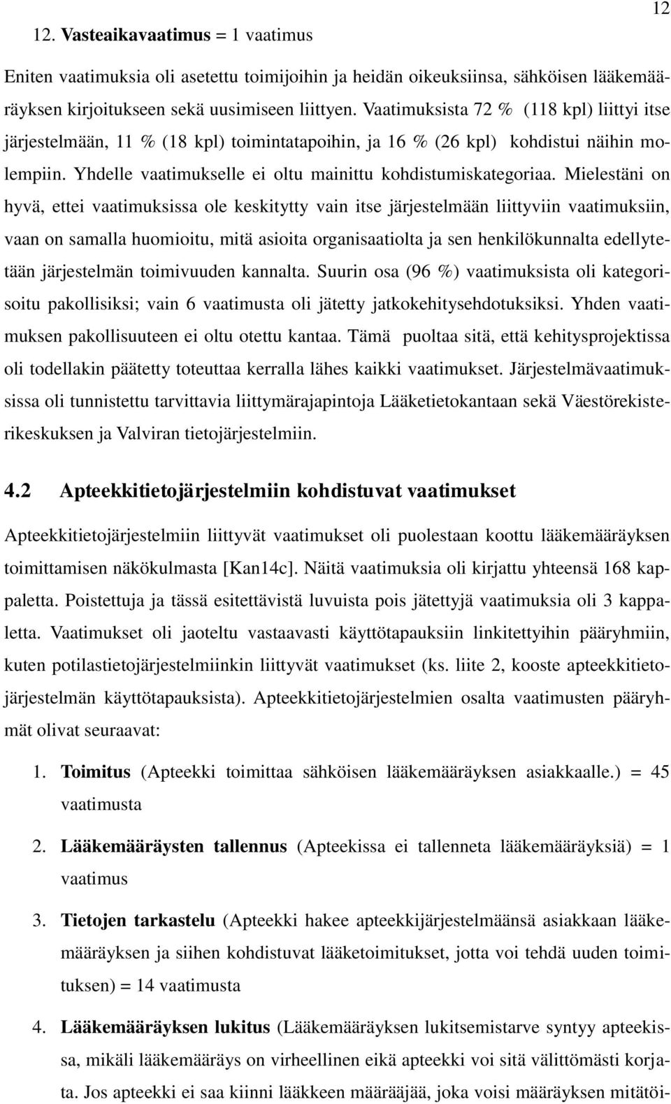 Mielestäni on hyvä, ettei vaatimuksissa ole keskitytty vain itse järjestelmään liittyviin vaatimuksiin, vaan on samalla huomioitu, mitä asioita organisaatiolta ja sen henkilökunnalta edellytetään