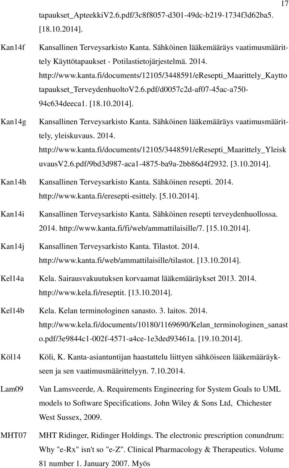 pdf/d0057c2d-af07-45ac-a750-94c634deeca1. [18.10.2014]. Kansallinen Terveysarkisto Kanta. Sähköinen lääkemääräys vaatimusmäärittely, yleiskuvaus. 2014. http://www.kanta.