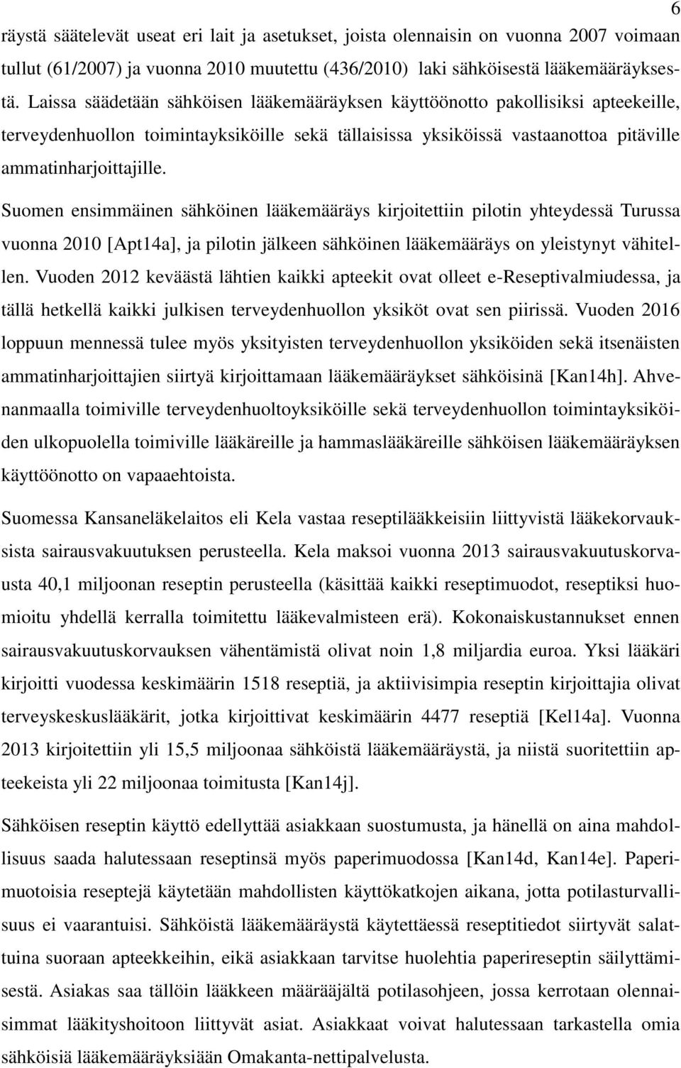 Suomen ensimmäinen sähköinen lääkemääräys kirjoitettiin pilotin yhteydessä Turussa vuonna 2010 [Apt14a], ja pilotin jälkeen sähköinen lääkemääräys on yleistynyt vähitellen.