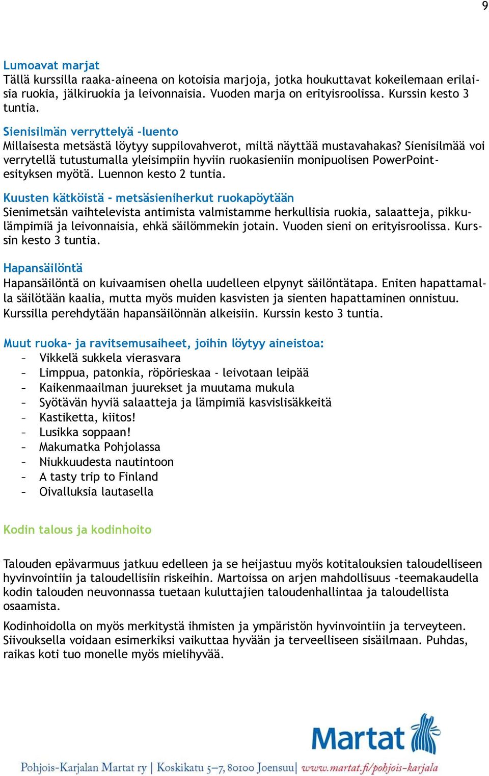 Sienisilmää voi verrytellä tutustumalla yleisimpiin hyviin ruokasieniin monipuolisen PowerPointesityksen myötä. Luennon kesto 2 tuntia.