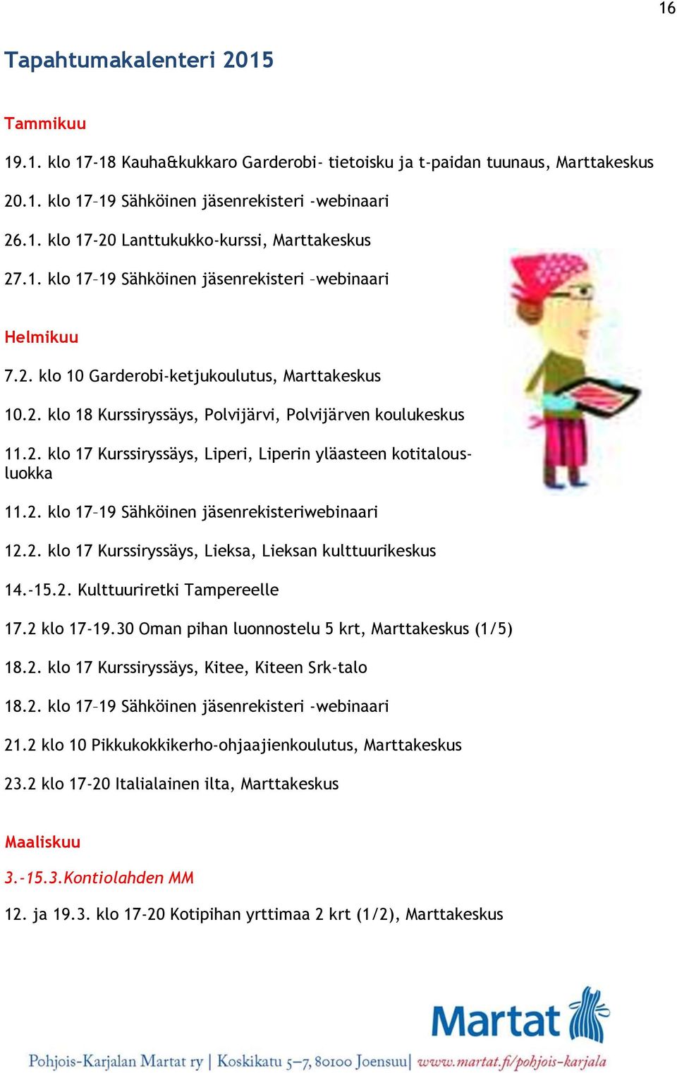 2. klo 17 19 Sähköinen jäsenrekisteriwebinaari 12.2. klo 17 Kurssiryssäys, Lieksa, Lieksan kulttuurikeskus 14.-15.2. Kulttuuriretki Tampereelle 17.2 klo 17-19.