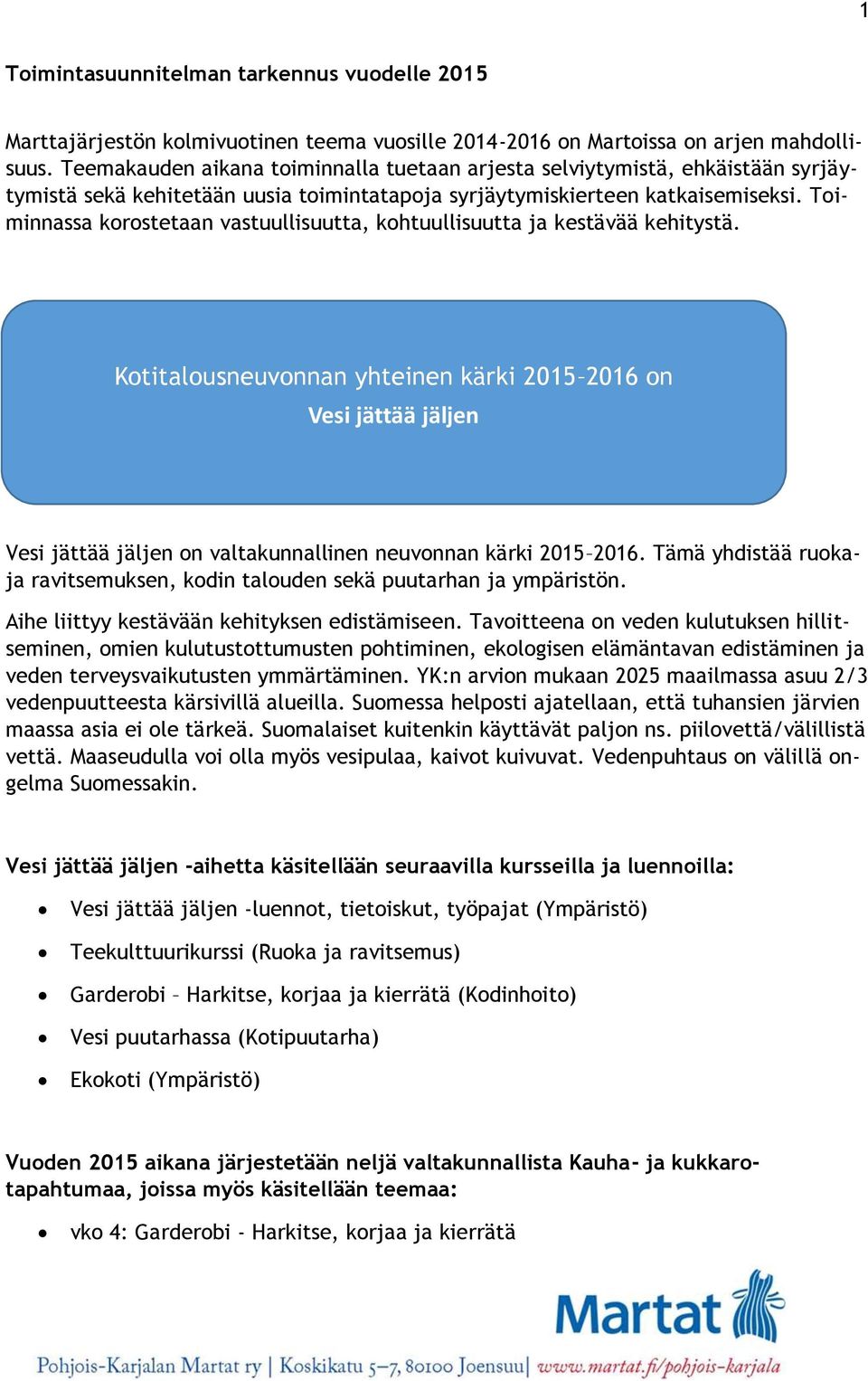 Toiminnassa korostetaan vastuullisuutta, kohtuullisuutta ja kestävää kehitystä.