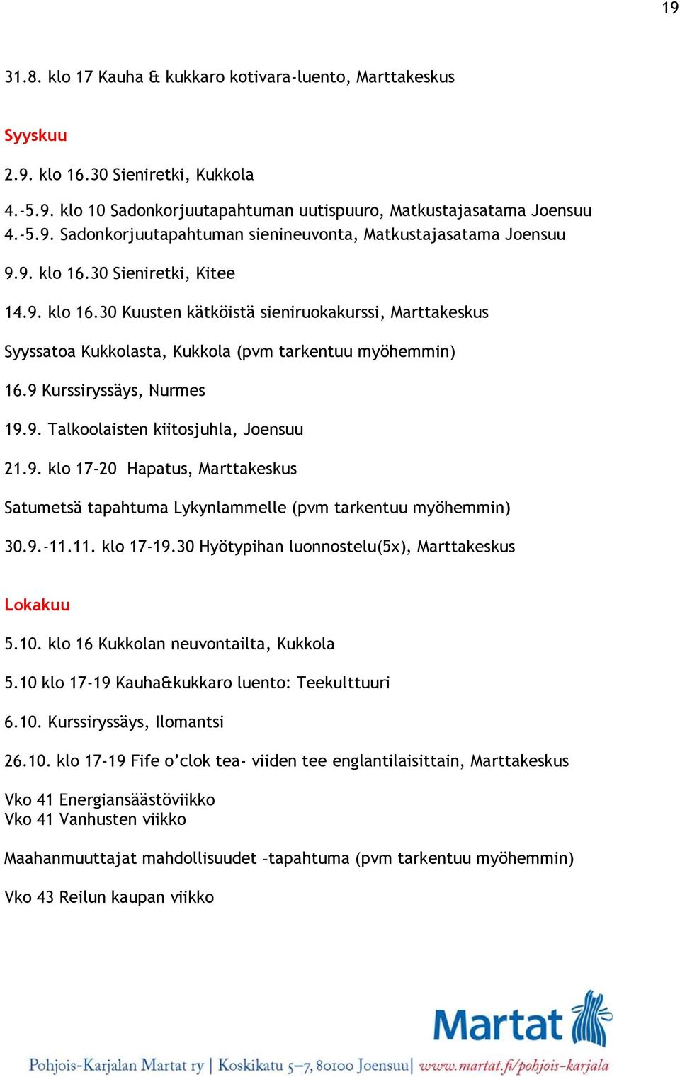 9. klo 17-20 Hapatus, Marttakeskus Satumetsä tapahtuma Lykynlammelle (pvm tarkentuu myöhemmin) 30.9.-11.11. klo 17-19.30 Hyötypihan luonnostelu(5x), Marttakeskus Lokakuu 5.10.
