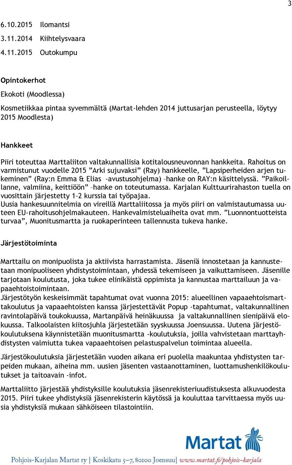 2015 Outokumpu Opintokerhot Ekokoti (Moodlessa) Kosmetiikkaa pintaa syvemmältä (Martat-lehden 2014 juttusarjan perusteella, löytyy 2015 Moodlesta) Hankkeet Piiri toteuttaa Marttaliiton