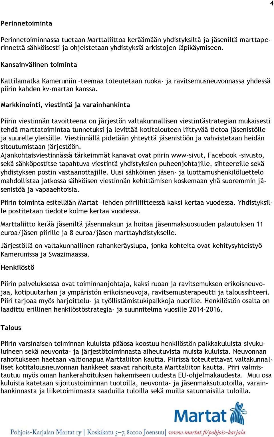 Markkinointi, viestintä ja varainhankinta Piirin viestinnän tavoitteena on järjestön valtakunnallisen viestintästrategian mukaisesti tehdä marttatoimintaa tunnetuksi ja levittää kotitalouteen