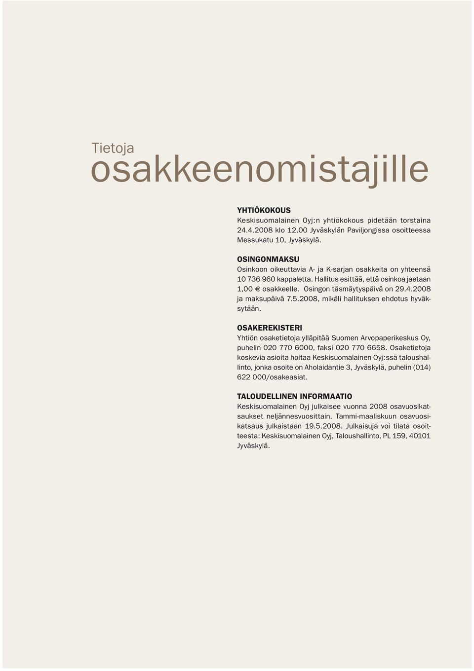 2008 ja maksupäivä 7.5.2008, mikäli hallituksen ehdotus hyväksytään. Osakerekisteri Yhtiön osaketietoja ylläpitää Suomen Arvopaperikeskus Oy, puhelin 020 770 6000, faksi 020 770 6658.