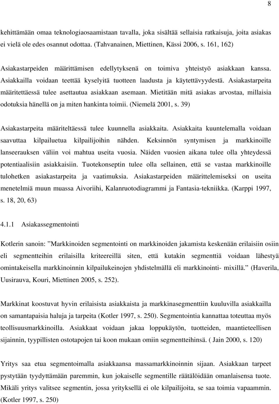 Asiakastarpeita määritettäessä tulee asettautua asiakkaan asemaan. Mietitään mitä asiakas arvostaa, millaisia odotuksia hänellä on ja miten hankinta toimii. (Niemelä 2001, s.