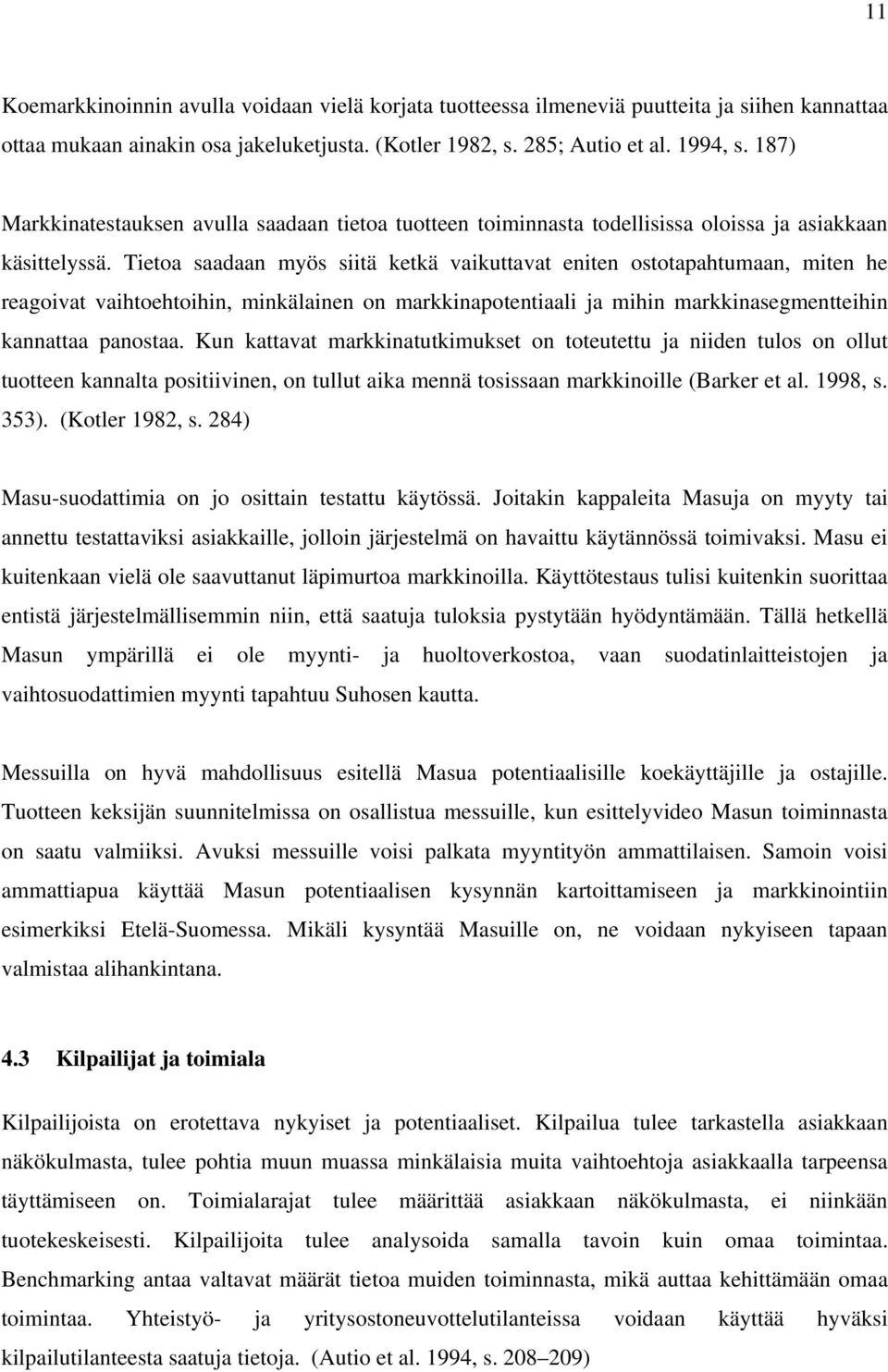 Tietoa saadaan myös siitä ketkä vaikuttavat eniten ostotapahtumaan, miten he reagoivat vaihtoehtoihin, minkälainen on markkinapotentiaali ja mihin markkinasegmentteihin kannattaa panostaa.