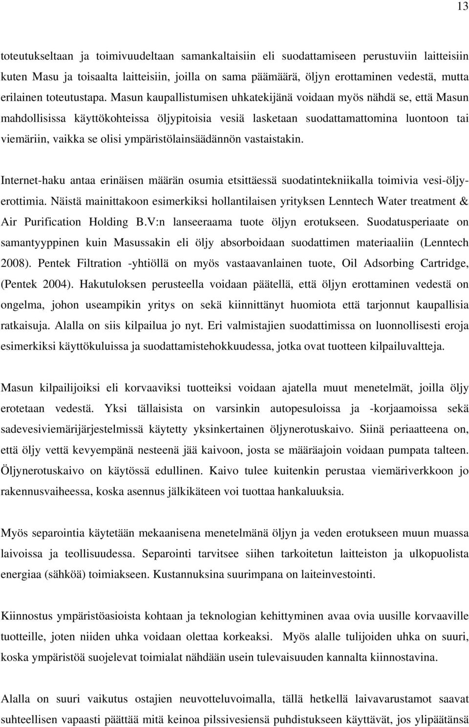 Masun kaupallistumisen uhkatekijänä voidaan myös nähdä se, että Masun mahdollisissa käyttökohteissa öljypitoisia vesiä lasketaan suodattamattomina luontoon tai viemäriin, vaikka se olisi