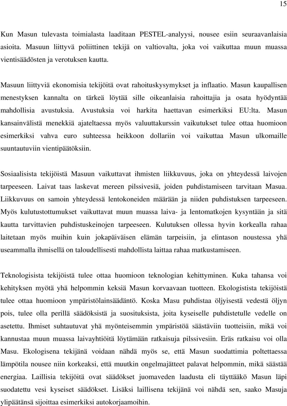 Masun kaupallisen menestyksen kannalta on tärkeä löytää sille oikeanlaisia rahoittajia ja osata hyödyntää mahdollisia avustuksia. Avustuksia voi harkita haettavan esimerkiksi EU:lta.