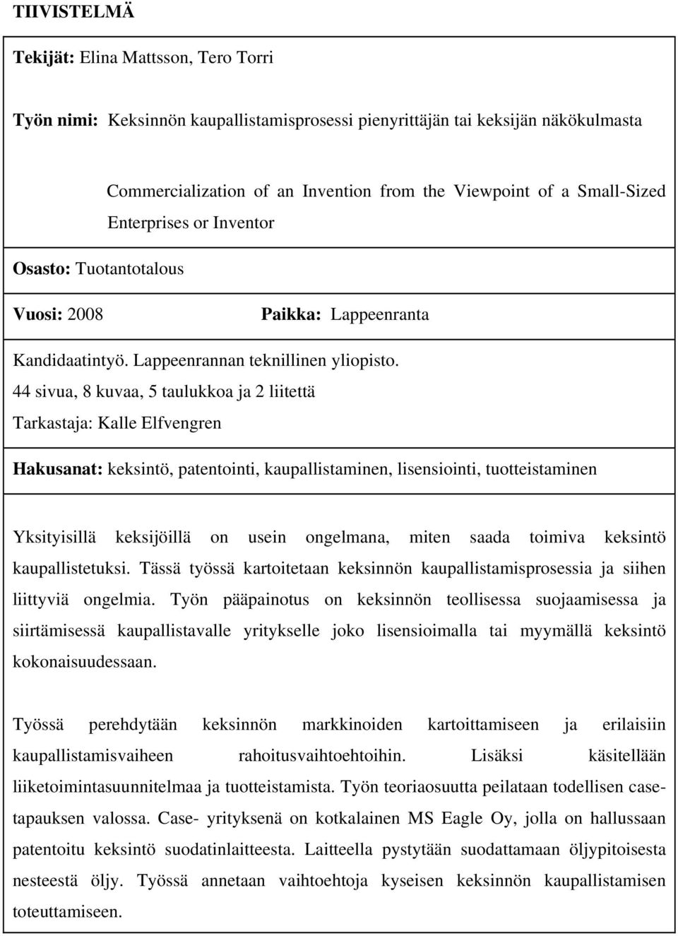 44 sivua, 8 kuvaa, 5 taulukkoa ja 2 liitettä Tarkastaja: Kalle Elfvengren Hakusanat: keksintö, patentointi, kaupallistaminen, lisensiointi, tuotteistaminen Yksityisillä keksijöillä on usein