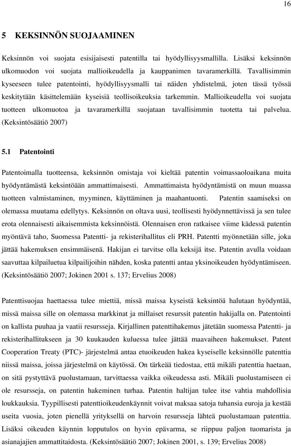 Mallioikeudella voi suojata tuotteen ulkomuotoa ja tavaramerkillä suojataan tavallisimmin tuotetta tai palvelua. (Keksintösäätiö 2007) 5.