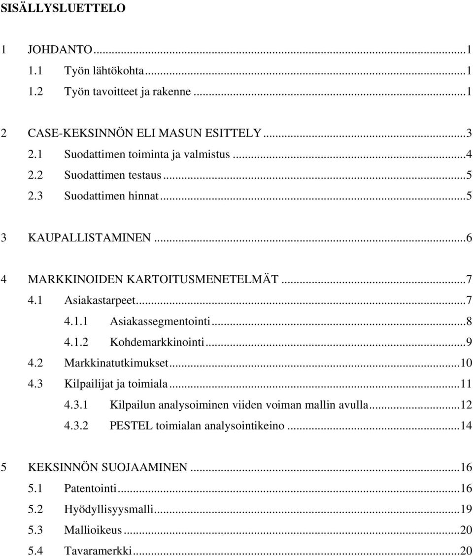 1 Asiakastarpeet...7 4.1.1 Asiakassegmentointi...8 4.1.2 Kohdemarkkinointi...9 4.2 Markkinatutkimukset...10 4.3 