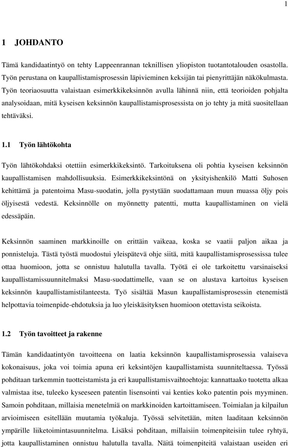 Työn teoriaosuutta valaistaan esimerkkikeksinnön avulla lähinnä niin, että teorioiden pohjalta analysoidaan, mitä kyseisen keksinnön kaupallistamisprosessista on jo tehty ja mitä suositellaan