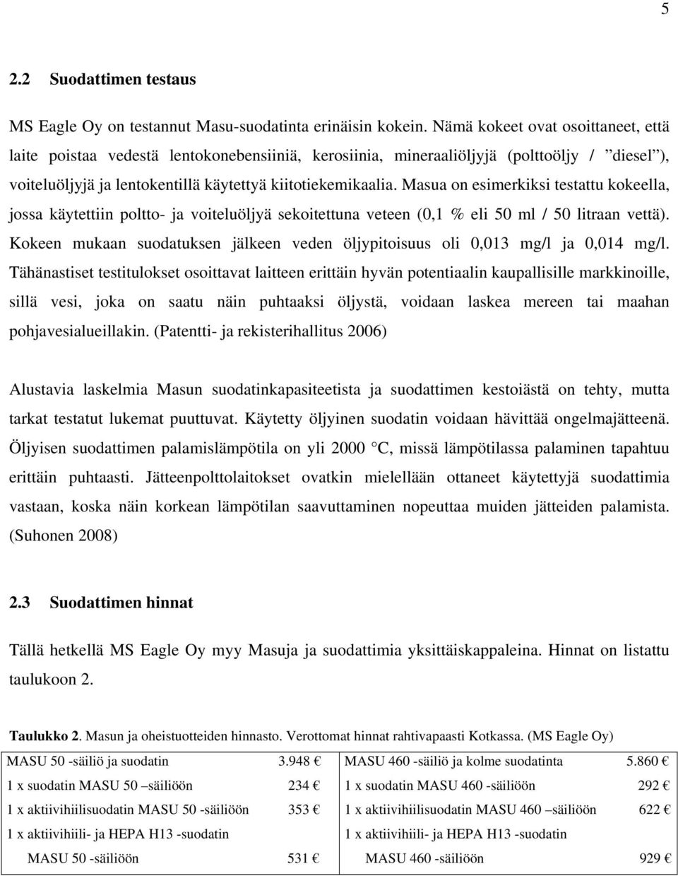 Masua on esimerkiksi testattu kokeella, jossa käytettiin poltto- ja voiteluöljyä sekoitettuna veteen (0,1 % eli 50 ml / 50 litraan vettä).