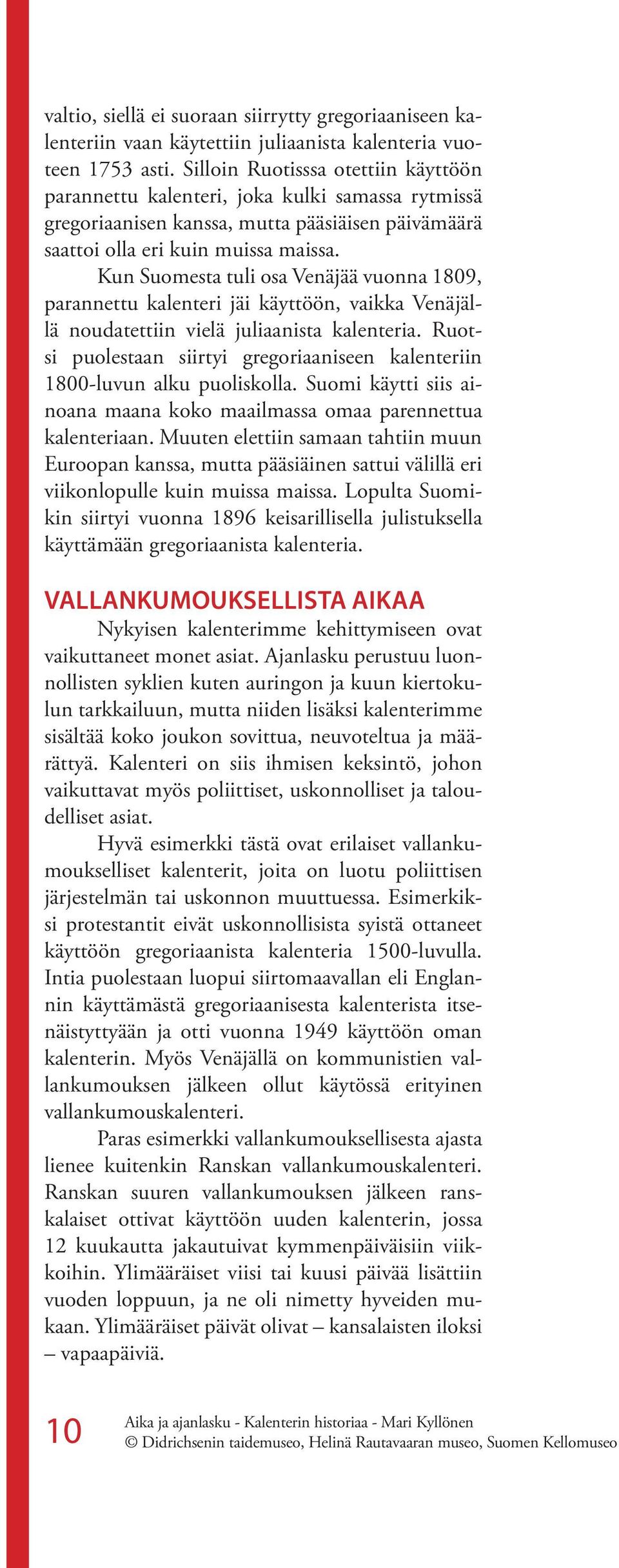 Kun Suomesta tuli osa Venäjää vuonna 1809, parannettu kalenteri jäi käyttöön, vaikka Venäjällä noudatettiin vielä juliaanista kalenteria.