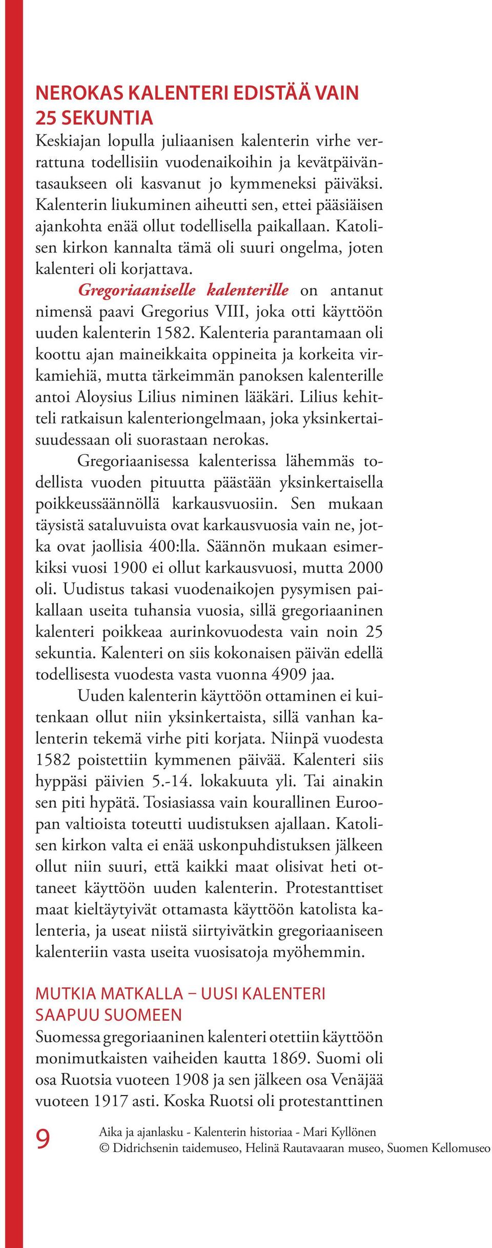 Gregoriaaniselle kalenterille on antanut nimensä paavi Gregorius VIII, joka otti käyttöön uuden kalenterin 1582.