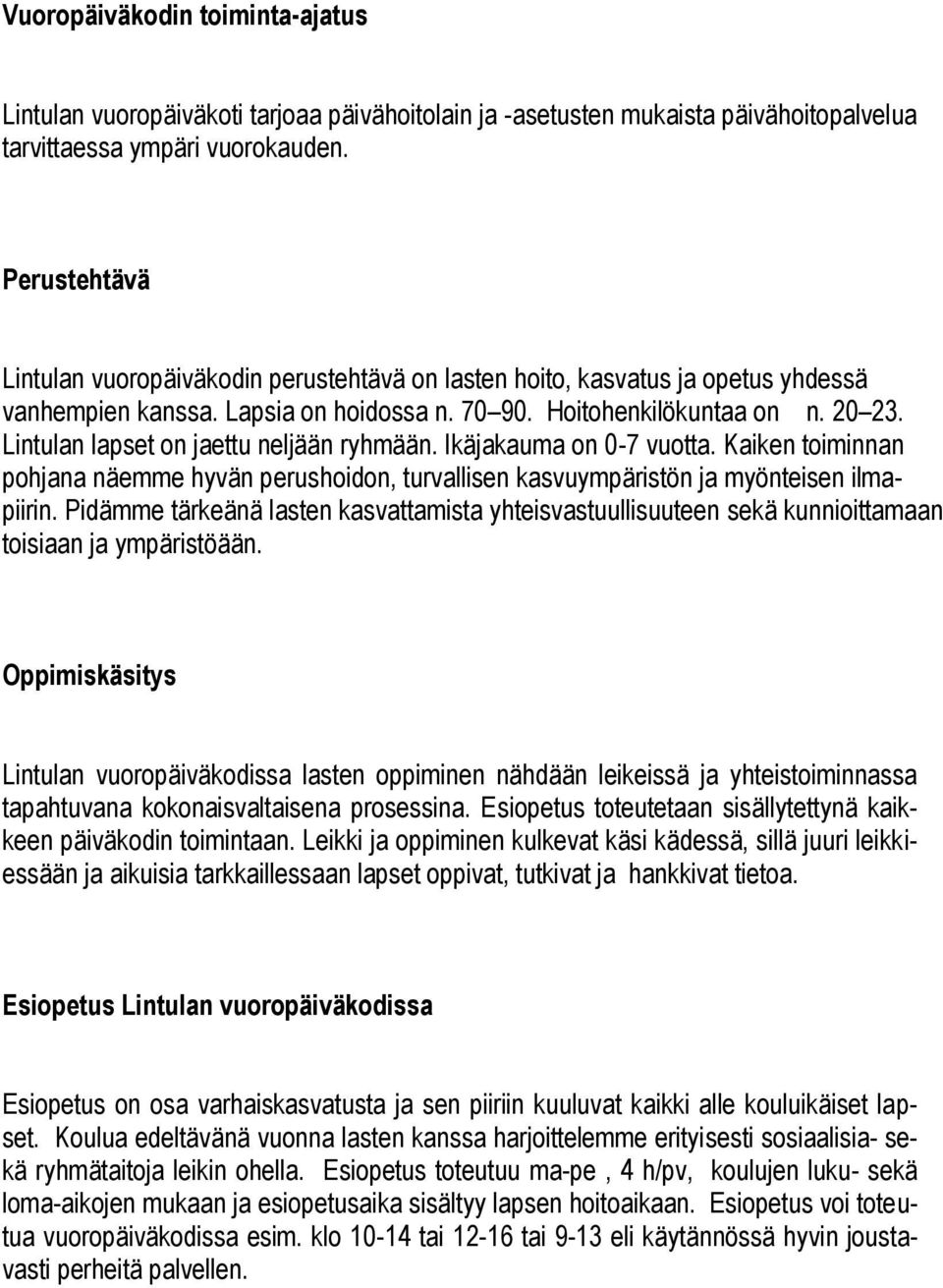 Lintulan lapset on jaettu neljään ryhmään. Ikäjakauma on 0-7 vuotta. Kaiken toiminnan pohjana näemme hyvän perushoidon, turvallisen kasvuympäristön ja myönteisen ilmapiirin.