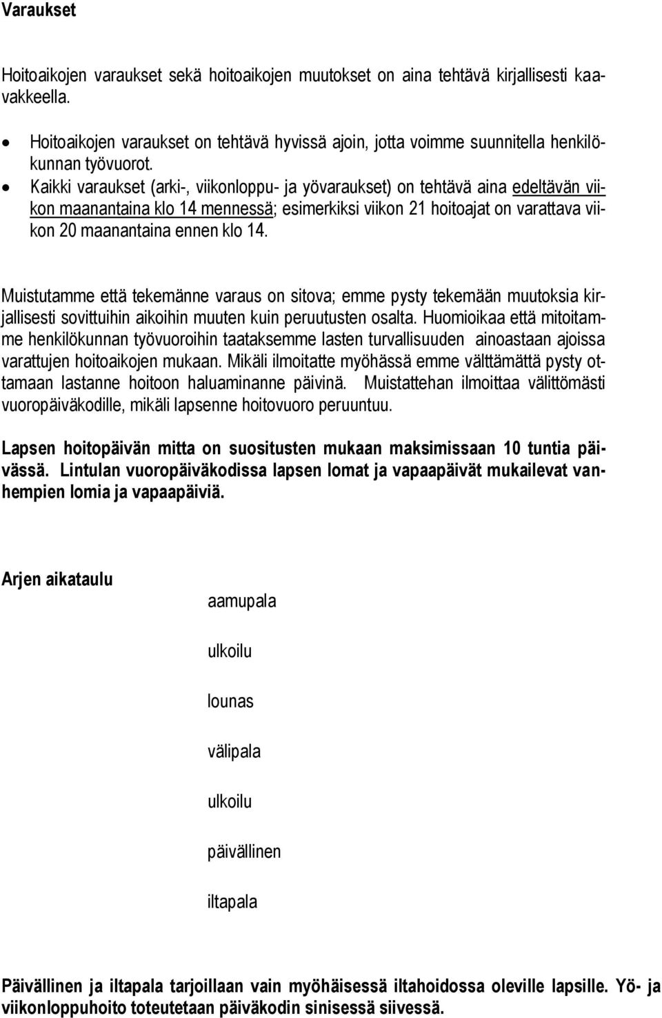 Kaikki varaukset (arki-, viikonloppu- ja yövaraukset) on tehtävä aina edeltävän viikon maanantaina klo 14 mennessä; esimerkiksi viikon 21 hoitoajat on varattava viikon 20 maanantaina ennen klo 14.