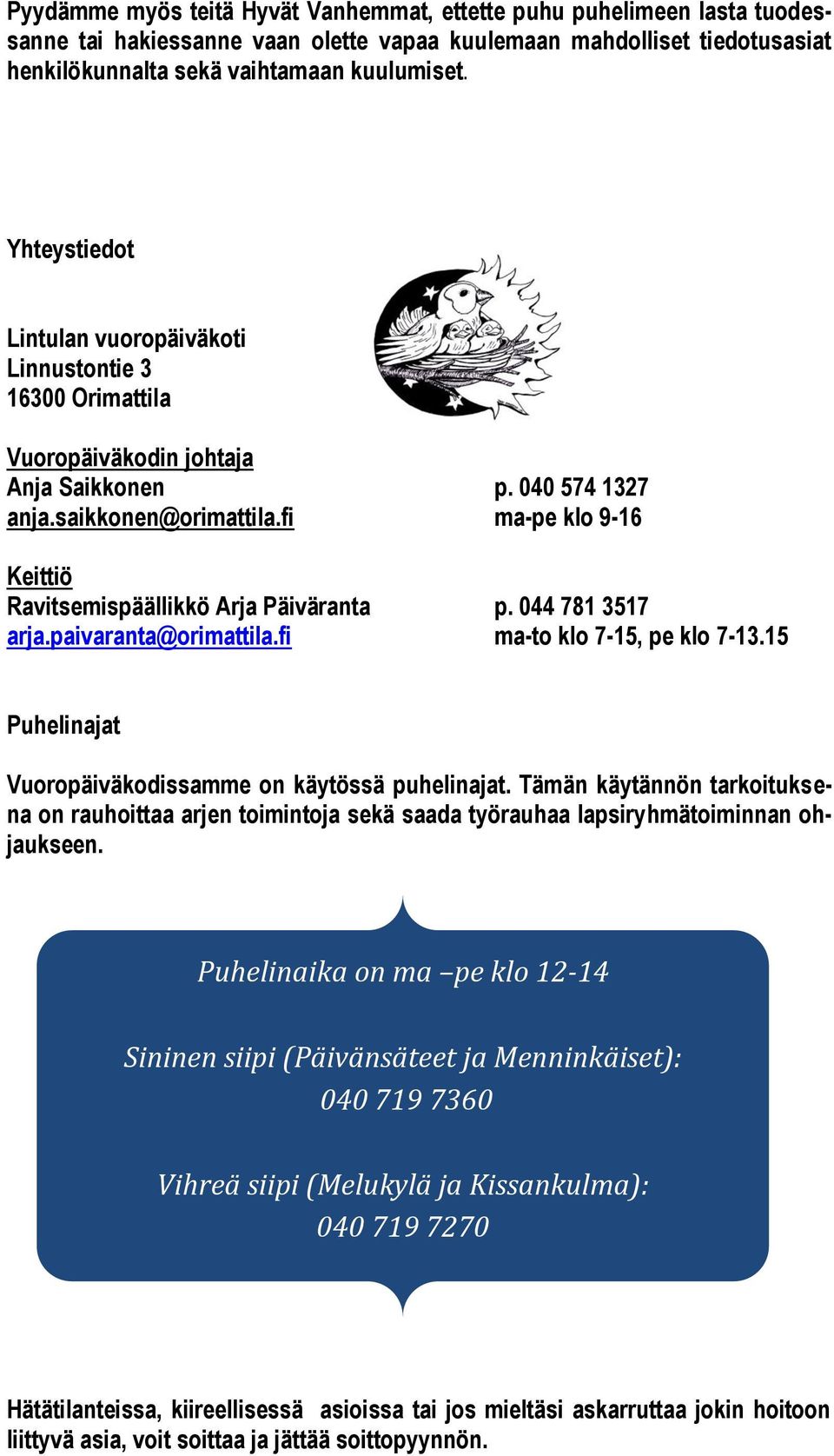 fi ma-pe klo 9-16 Keittiö Ravitsemispäällikkö Arja Päiväranta p. 044 781 3517 arja.paivaranta@orimattila.fi ma-to klo 7-15, pe klo 7-13.15 Puhelinajat Vuoropäiväkodissamme on käytössä puhelinajat.