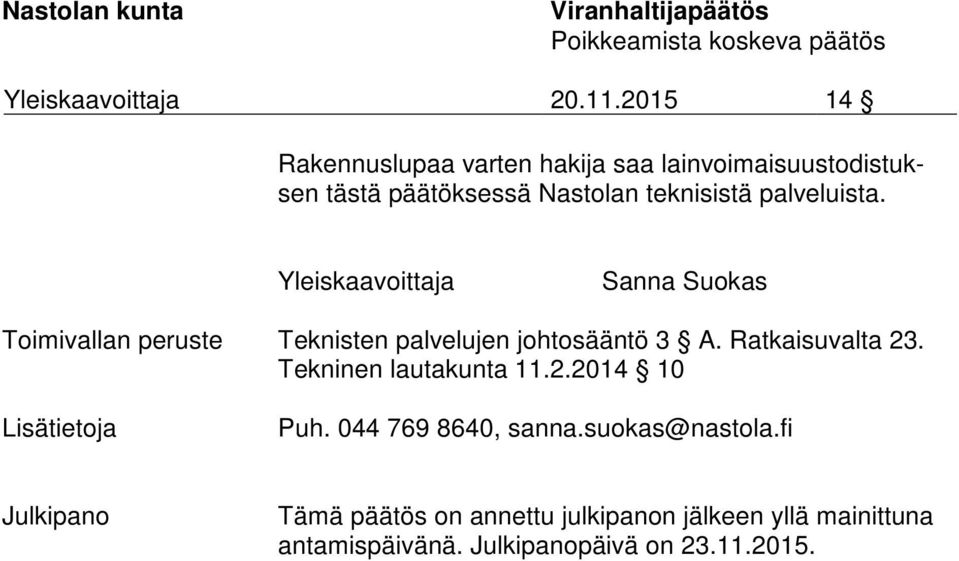 Ratkaisuvalta 23. Tekninen lautakunta 11.2.2014 10 Lisätietoja Puh. 044 769 8640, sanna.suokas@nastola.