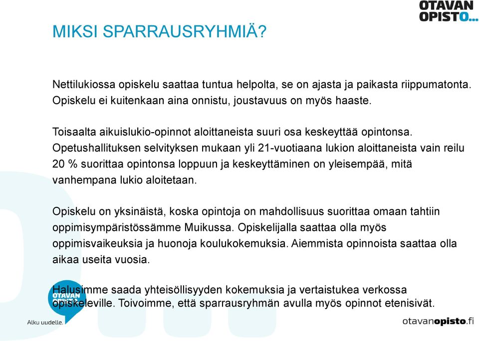 Opetushallituksen selvityksen mukaan yli 21-vuotiaana lukion aloittaneista vain reilu 20 % suorittaa opintonsa loppuun ja keskeyttäminen on yleisempää, mitä vanhempana lukio aloitetaan.