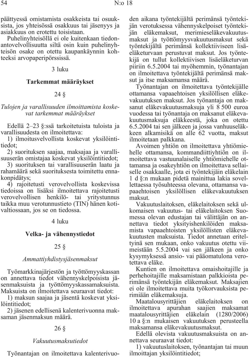 3 luku Tarkemmat määräykset 24 Tulojen ja varallisuuden ilmoittamista koskevat tarkemmat määräykset Edellä 2 23 :ssä tarkoitetuista tuloista ja varallisuudesta on ilmoitettava: 1) ilmoitusvelvollista