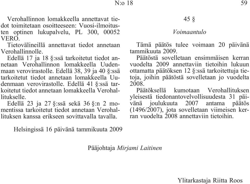 Edellä 41 :ssä tarkoitetut tiedot annetaan lomakkeella Verohallitukselle. Edellä 23 ja 27 :ssä sekä 36 :n 2 momentissa tarkoitetut tiedot annetaan Verohallituksen kanssa erikseen sovittavalla tavalla.