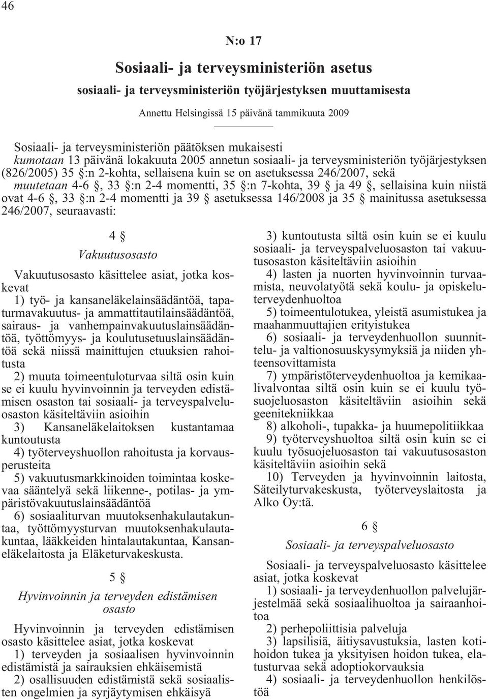 2-4 momentti, 35 :n 7-kohta, 39 ja 49, sellaisina kuin niistä ovat 4-6, 33 :n 2-4 momentti ja 39 asetuksessa 146/2008 ja 35 mainitussa asetuksessa 246/2007, seuraavasti: 4 Vakuutusosasto