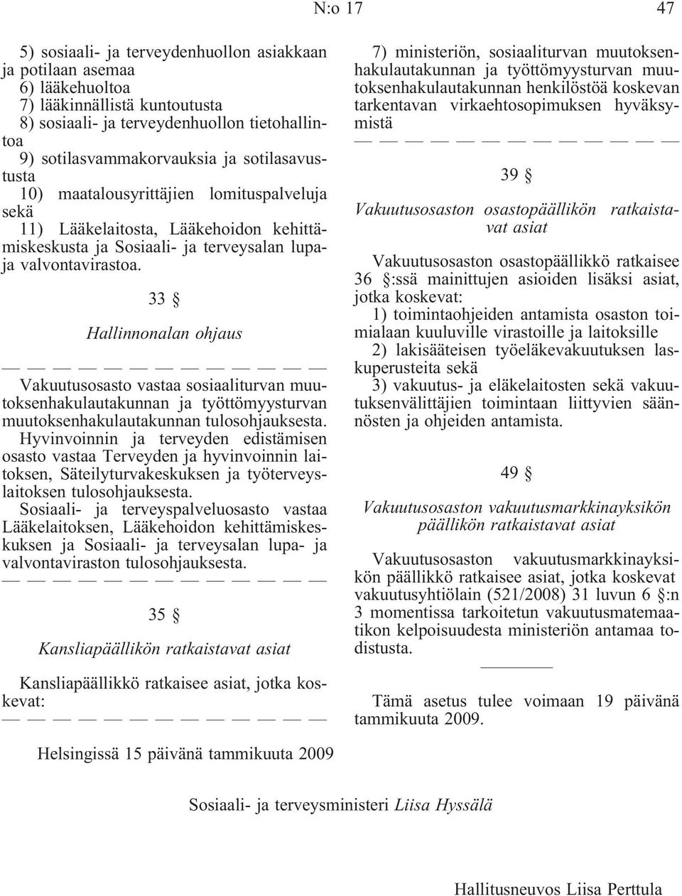 33 Hallinnonalan ohjaus Vakuutusosasto vastaa sosiaaliturvan muutoksenhakulautakunnan ja työttömyysturvan muutoksenhakulautakunnan tulosohjauksesta.