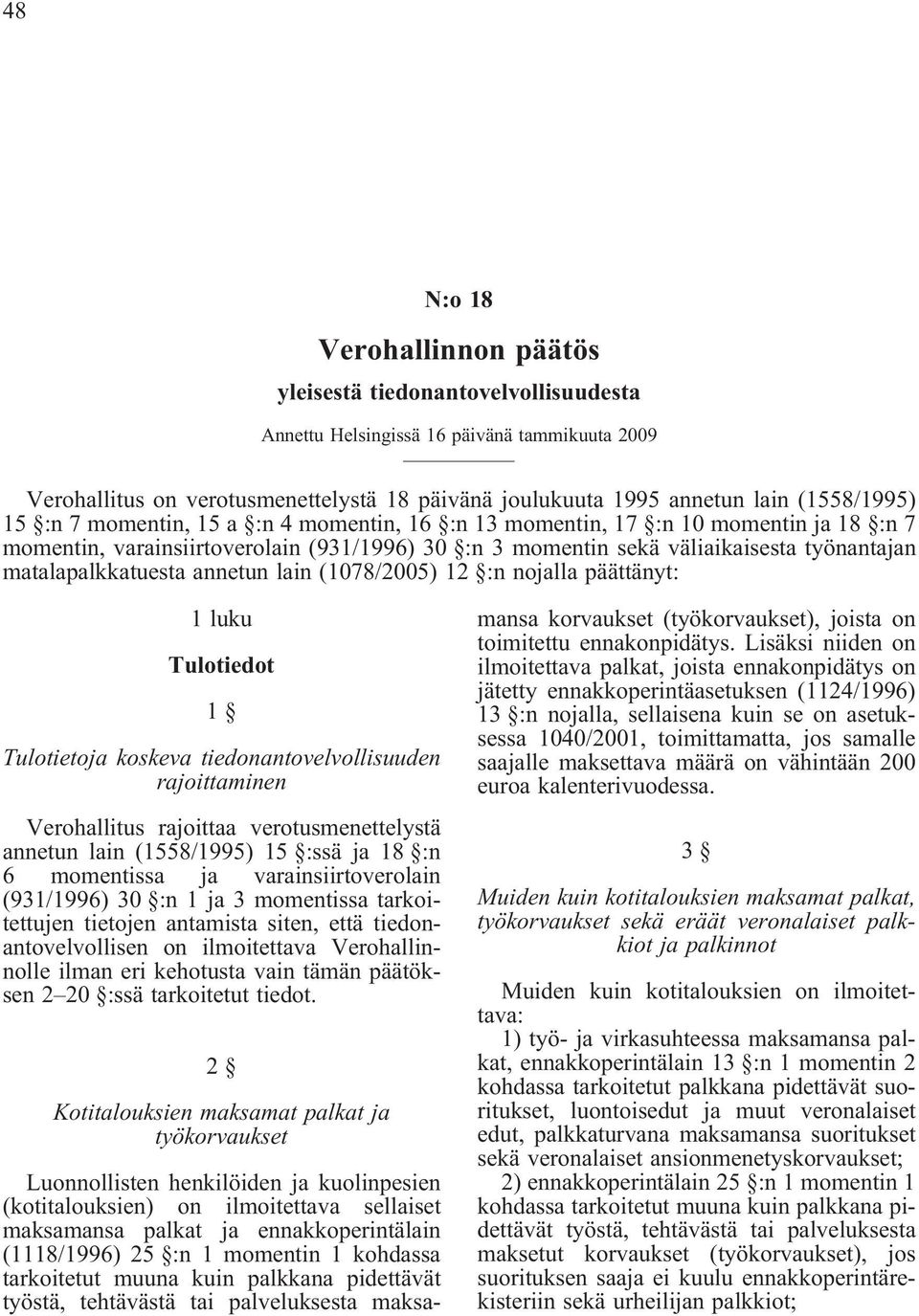 matalapalkkatuesta annetun lain (1078/2005) 12 :n nojalla päättänyt: 1 luku Tulotiedot 1 Tulotietoja koskeva tiedonantovelvollisuuden rajoittaminen Verohallitus rajoittaa verotusmenettelystä annetun