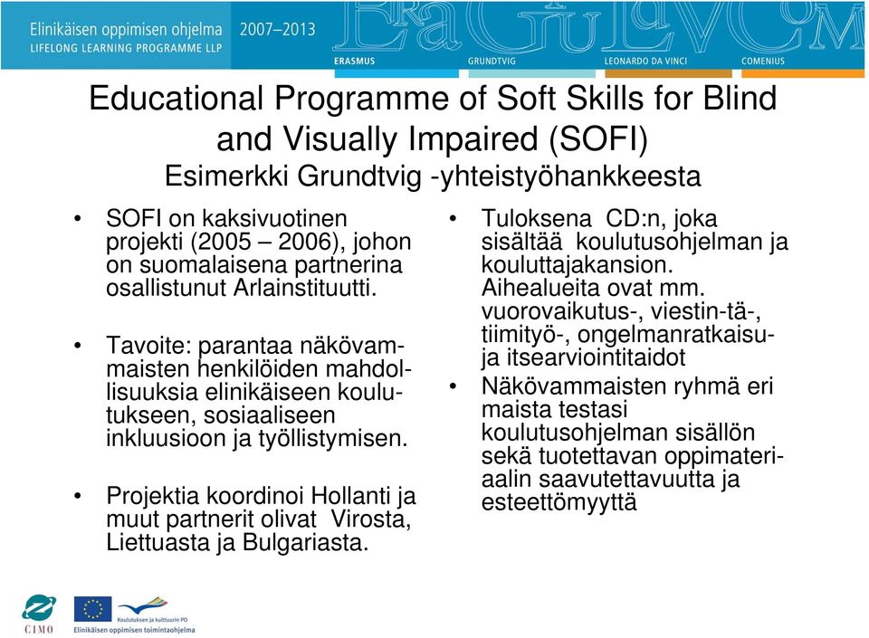 Projektia koordinoi Hollanti ja muut partnerit olivat Virosta, Liettuasta ja Bulgariasta. Tuloksena CD:n, joka sisältää koulutusohjelman ja kouluttajakansion. Aihealueita ovat mm.