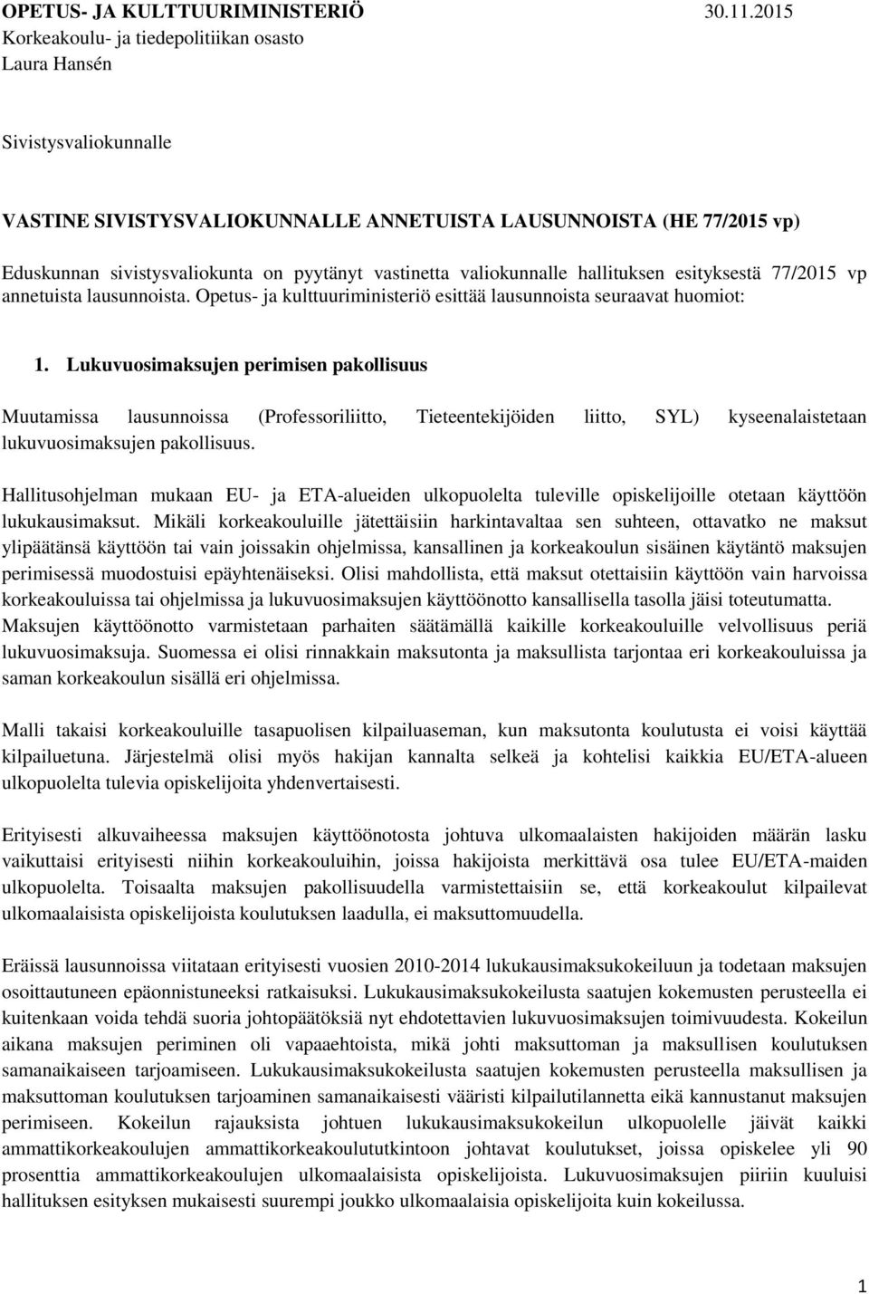 vastinetta valiokunnalle hallituksen esityksestä 77/2015 vp annetuista lausunnoista. Opetus- ja kulttuuriministeriö esittää lausunnoista seuraavat huomiot: 1.