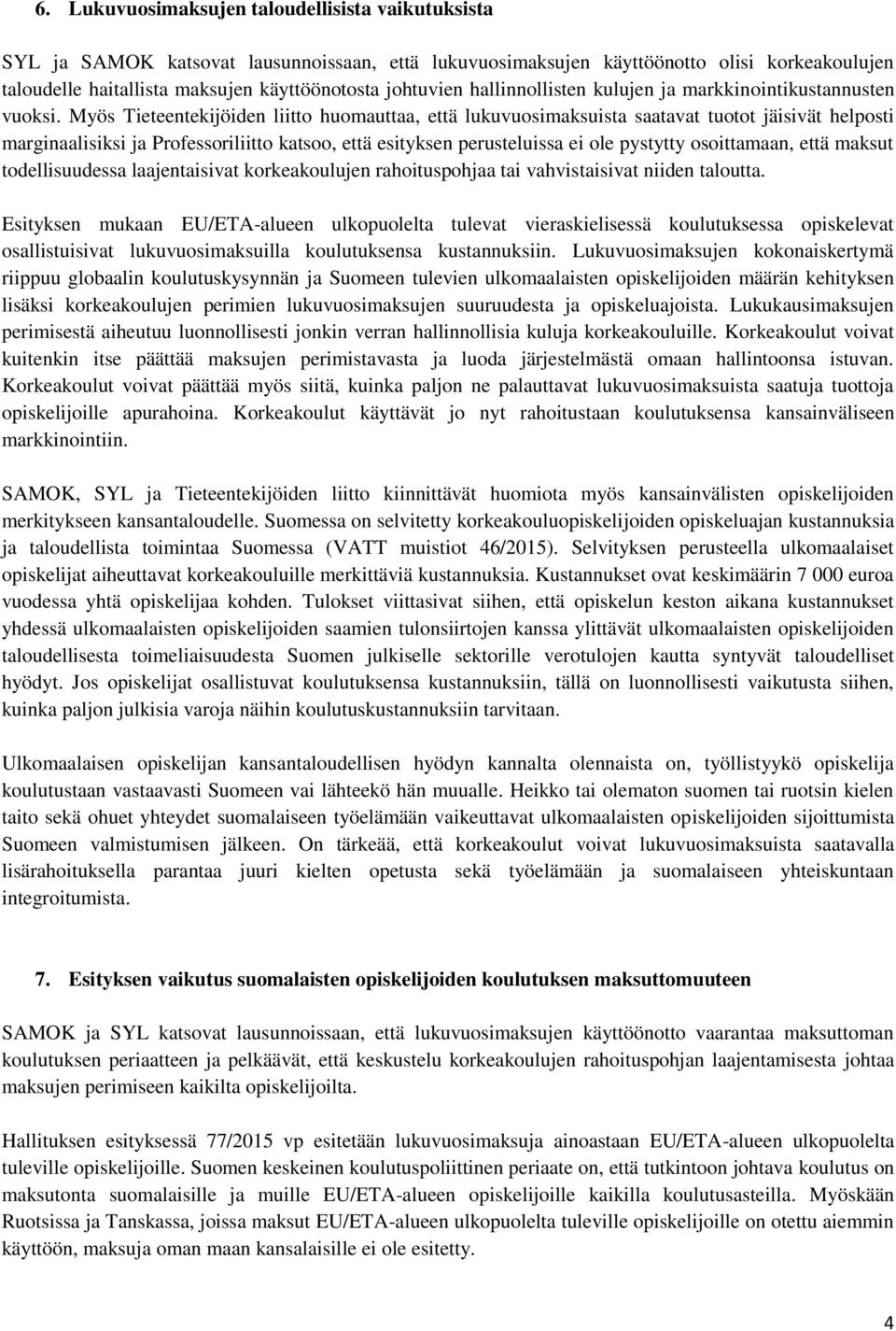 Myös Tieteentekijöiden liitto huomauttaa, että lukuvuosimaksuista saatavat tuotot jäisivät helposti marginaalisiksi ja Professoriliitto katsoo, että esityksen perusteluissa ei ole pystytty